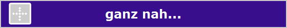ganz nah...